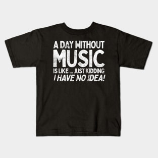 A Day Without Music Is Like.... Just Kidding I Have No Idea Kids T-Shirt